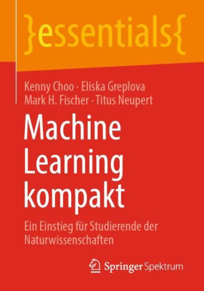 Machine Learning kompakt: Ein Einstieg fï¿½r Studierende der Naturwissenschaften