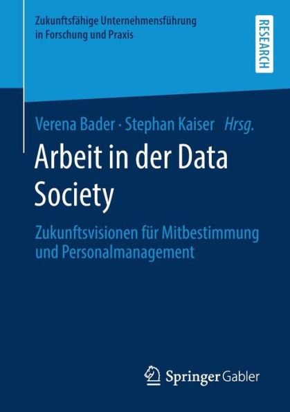 Arbeit in der Data Society: Zukunftsvisionen fï¿½r Mitbestimmung und Personalmanagement