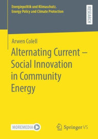 Title: Alternating Current - Social Innovation in Community Energy, Author: Arwen Colell