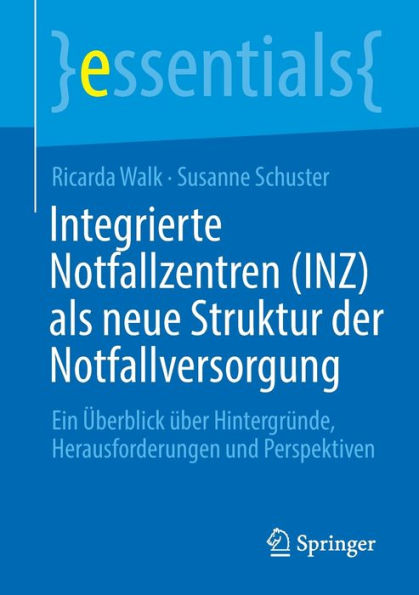 Integrierte Notfallzentren (INZ) als neue Struktur der Notfallversorgung: Ein ï¿½berblick ï¿½ber Hintergrï¿½nde, Herausforderungen und Perspektiven