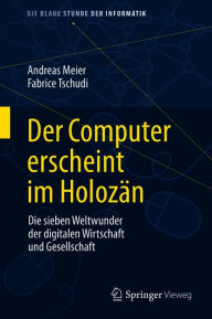 Title: Der Computer erscheint im Holozän: Die sieben Weltwunder der digitalen Wirtschaft und Gesellschaft, Author: Andreas Meier