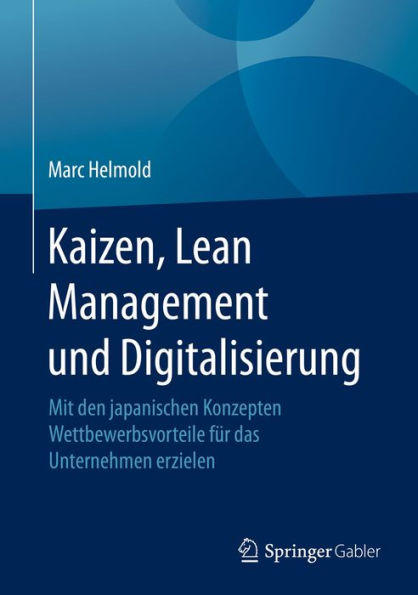 Kaizen, Lean Management und Digitalisierung: Mit den japanischen Konzepten Wettbewerbsvorteile fï¿½r das Unternehmen erzielen