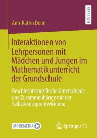 Title: Interaktionen von Lehrpersonen mit Mï¿½dchen und Jungen im Mathematikunterricht der Grundschule: Geschlechtsspezifische Unterschiede und Zusammenhï¿½nge mit der Selbstkonzeptentwicklung, Author: Ann-Katrin Denn