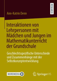 Title: Interaktionen von Lehrpersonen mit Mädchen und Jungen im Mathematikunterricht der Grundschule: Geschlechtsspezifische Unterschiede und Zusammenhänge mit der Selbstkonzeptentwicklung, Author: Ann-Katrin Denn