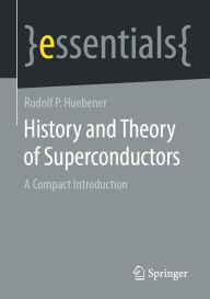 Title: History and Theory of Superconductors: A Compact Introduction, Author: Rudolf P Huebener