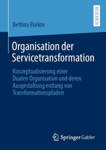 Organisation der Servicetransformation: Konzeptualisierung einer Dualen und deren Ausgestaltung entlang von Transformationspfaden