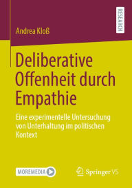 Title: Deliberative Offenheit durch Empathie: Eine experimentelle Untersuchung von Unterhaltung im politischen Kontext, Author: Andrea Kloß