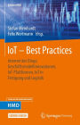 IoT - Best Practices: Internet der Dinge, Geschï¿½ftsmodellinnovationen, IoT-Plattformen, IoT in Fertigung und Logistik