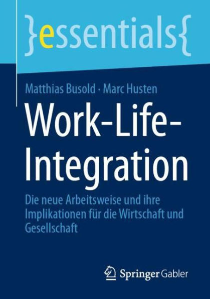 Work-Life-Integration: Die neue Arbeitsweise und ihre Implikationen fï¿½r die Wirtschaft und Gesellschaft