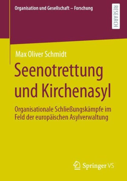 Seenotrettung und Kirchenasyl: Organisationale Schlieï¿½ungskï¿½mpfe im Feld der europï¿½ischen Asylverwaltung