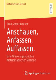 Title: Anschauen, Anfassen, Auffassen.: Eine Wissensgeschichte Mathematischer Modelle, Author: Anja Sattelmacher