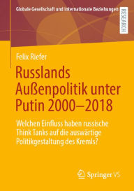 Title: Russlands Außenpolitik unter Putin 2000-2018: Welchen Einfluss haben russische Think Tanks auf die auswärtige Politikgestaltung des Kremls?, Author: Felix Riefer