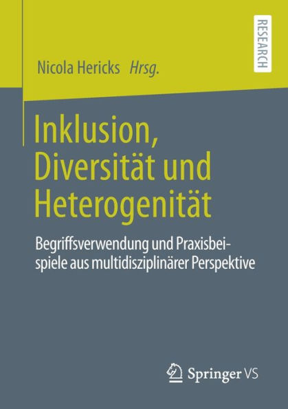 Inklusion, Diversitï¿½t und Heterogenitï¿½t: Begriffsverwendung und Praxisbeispiele aus multidisziplinï¿½rer Perspektive