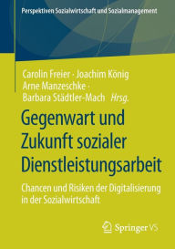 Title: Gegenwart und Zukunft sozialer Dienstleistungsarbeit: Chancen und Risiken der Digitalisierung in der Sozialwirtschaft, Author: Carolin Freier
