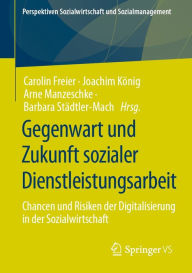 Title: Gegenwart und Zukunft sozialer Dienstleistungsarbeit: Chancen und Risiken der Digitalisierung in der Sozialwirtschaft, Author: Carolin Freier