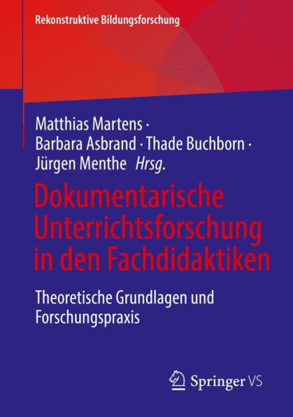 Dokumentarische Unterrichtsforschung in den Fachdidaktiken: Theoretische Grundlagen und Forschungspraxis