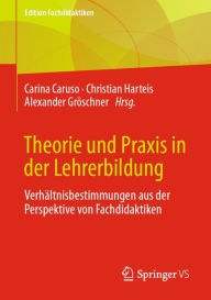 Title: Theorie und Praxis in der Lehrerbildung: Verhältnisbestimmungen aus der Perspektive von Fachdidaktiken, Author: Carina Caruso