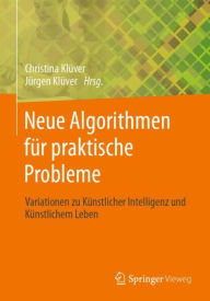 Title: Neue Algorithmen für praktische Probleme: Variationen zu Künstlicher Intelligenz und Künstlichem Leben, Author: Christina Klüver