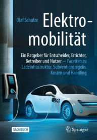 Title: Elektromobilität - ein Ratgeber für Entscheider, Errichter, Betreiber und Nutzer: Facetten zu Ladeinfrastruktur, Subventionsregeln, Kosten und Handling, Author: Olaf Schulze