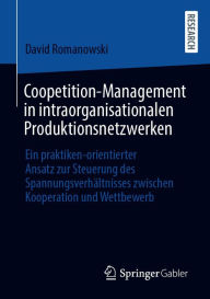 Title: Coopetition-Management in intraorganisationalen Produktionsnetzwerken: Ein praktiken-orientierter Ansatz zur Steuerung des Spannungsverhältnisses zwischen Kooperation und Wettbewerb, Author: David Romanowski