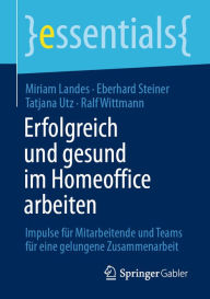 Title: Erfolgreich und gesund im Homeoffice arbeiten: Impulse für Mitarbeitende und Teams für eine gelungene Zusammenarbeit, Author: Miriam Landes