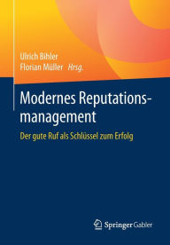 Title: Modernes Reputationsmanagement: Der gute Ruf als Schlüssel zum Erfolg, Author: Ulrich Bihler