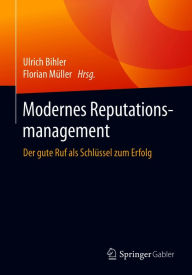 Title: Modernes Reputationsmanagement: Der gute Ruf als Schlüssel zum Erfolg, Author: Ulrich Bihler