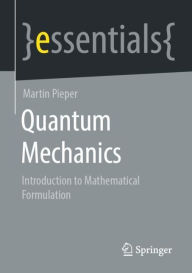 Title: Quantum Mechanics: Introduction to Mathematical Formulation, Author: Martin Pieper