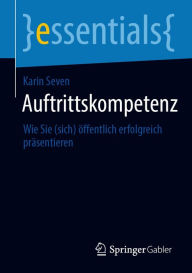Title: Auftrittskompetenz: Wie Sie (sich) öffentlich erfolgreich präsentieren, Author: Karin Seven
