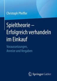 Title: Spieltheorie - Erfolgreich verhandeln im Einkauf: Voraussetzungen, Anreize und Vergaben, Author: Christoph Pfeiffer