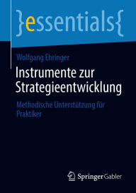 Title: Instrumente zur Strategieentwicklung: Methodische Unterstützung für Praktiker, Author: Wolfgang Ehringer