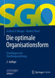 Title: Die optimale Organisationsform: Grundlagen und Handlungsanleitung, Author: Andreas P. Wenger