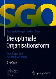 Title: Die optimale Organisationsform: Grundlagen und Handlungsanleitung, Author: Andreas P. Wenger