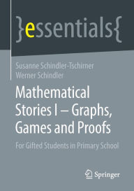 Title: Mathematical Stories I - Graphs, Games and Proofs: For Gifted Students in Primary School, Author: Susanne Schindler-Tschirner