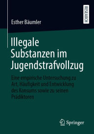 Title: Illegale Substanzen im Jugendstrafvollzug: Eine empirische Untersuchung zu Art, Häufigkeit und Entwicklung des Konsums sowie zu seinen Prädiktoren, Author: Esther Bäumler