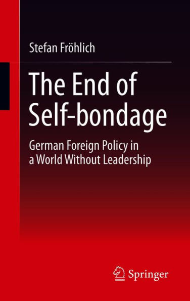 The End of Self-bondage: German Foreign Policy in a World Without Leadership