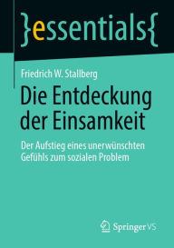 Title: Die Entdeckung der Einsamkeit: Der Aufstieg eines unerwünschten Gefühls zum sozialen Problem, Author: Friedrich W. Stallberg