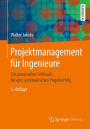 Projektmanagement für Ingenieure: Ein praxisnahes Lehrbuch für den systematischen Projekterfolg