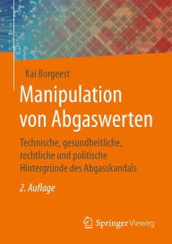 Title: Manipulation von Abgaswerten: Technische, gesundheitliche, rechtliche und politische Hintergründe des Abgasskandals, Author: Kai Borgeest