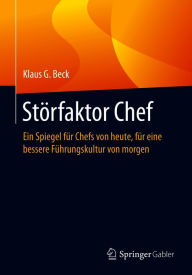 Title: Störfaktor Chef: Ein Spiegel für Chefs von heute, für eine bessere Führungskultur von morgen, Author: Klaus G. Beck