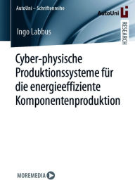 Title: Cyber-physische Produktionssysteme für die energieeffiziente Komponentenproduktion, Author: Ingo Labbus