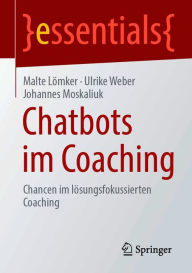 Title: Chatbots im Coaching: Chancen im lösungs-fokussierten Coaching, Author: Malte Lömker