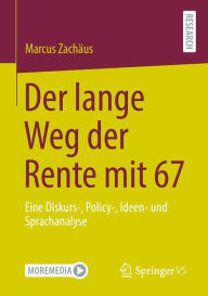Title: Der lange Weg der Rente mit 67: Eine Diskurs-, Policy-, Ideen- und Sprachanalyse, Author: Marcus Zachäus