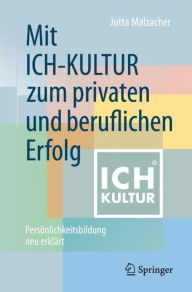 Title: Mit ICH-KULTUR zum privaten und beruflichen Erfolg: Persönlichkeitsbildung neu erklärt, Author: Jutta Malzacher