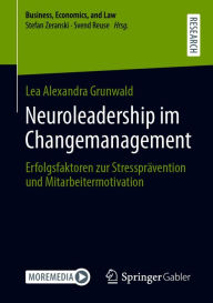 Title: Neuroleadership im Changemanagement: Erfolgsfaktoren zur Stressprävention und Mitarbeitermotivation, Author: Lea Alexandra Grunwald