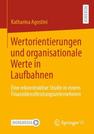 Title: Wertorientierungen und organisationale Werte in Laufbahnen: Eine rekonstruktive Studie in einem Finanzdienstleistungsunternehmen, Author: Katharina Agostini