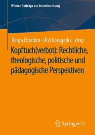 Title: Kopftuch(verbot): Rechtliche, theologische, politische und pädagogische Perspektiven, Author: Ranja Ebrahim