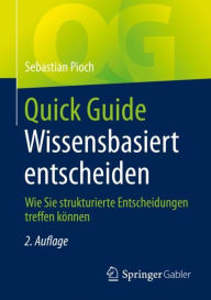 Title: Quick Guide Wissensbasiert entscheiden: Wie Sie strukturierte Entscheidungen treffen kï¿½nnen, Author: Sebastian Pioch