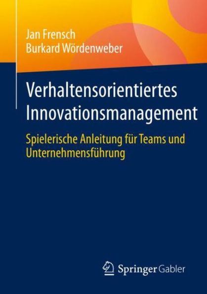 Verhaltensorientiertes Innovationsmanagement: Spielerische Anleitung für Teams und Unternehmensführung