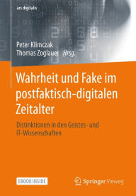 Title: Wahrheit und Fake im postfaktisch-digitalen Zeitalter: Distinktionen in den Geistes- und IT-Wissenschaften, Author: Peter Klimczak
